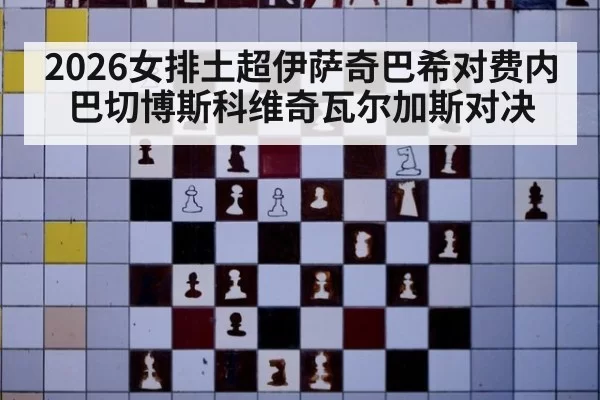 2026女排土超伊萨奇巴希对费内巴切博斯科维奇瓦尔加斯对决
